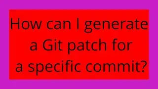 How can I generate a Git patch for a specific commit?