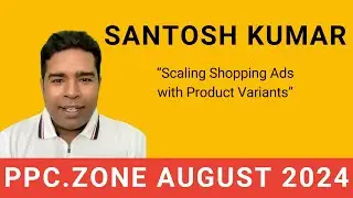Scaling Shopping Ads with Product Variants | Santosh Kumar | PPC Zone August 2024 @GuidedPPC