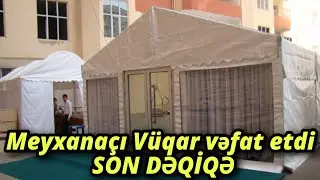 Meyxanaçı Vüqar vəfat etdi - SON DƏQİQƏ