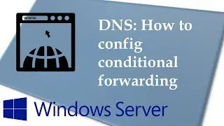 How to configure DNS Conditional Forwarding on Windows Server
