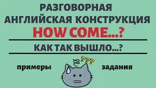 Английская конструкция HOW COME...? - Как так вышло..?. Простой английский