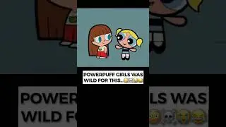 The Powerpuff Girls Was WILD For This…😳☠️ 