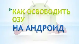 Как освободить ОЗУ на Телефоне Андроиде.Как очистить память ram на андроиде