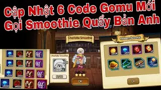 Cập Nhật 6 Code Gomu Huyền Thoại Mới | Gọi Smoothie Về Đội Quẩy Bản Anh | ttbđ