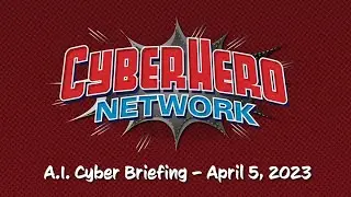 The Cyber Hero Network Cyber Briefing April 5, 2023