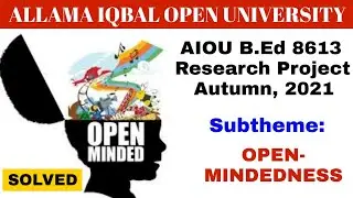 AIOU B.Ed. 8613 Solved Research Project Autumn, 2021-Sub-theme: Open mindedness  @AHA Assistance ​