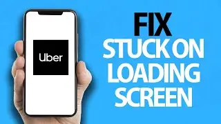 How To Fix Uber App Stuck On Loading Screen Problem | Easy Quick Solution