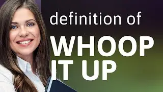 Whoop it up • WHOOP IT UP meaning