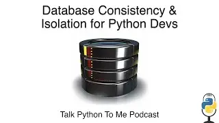 Database Consistency & Isolation for Python Devs - Talk Python to Me Ep.420