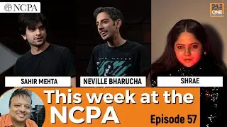 Shrae, Sahir Mehta & Neville Bharucha | This Week at the NCPA 57 | Hrishi K
