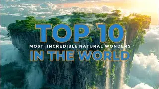 Most Incredible Natural Wonders to Visit Now