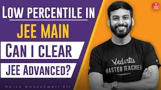 Low Percentile In JEE Main, Can I Clear JEE Advanced? 🤔 | How to Clear JEE Advanced? | Vedantu JEE