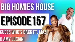 Guess Who’ Back ft Mazi & Amy Luciani - Big Homies  House Ep. 157
