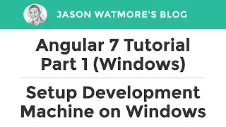 Angular 7 Tutorial Part 1 (Windows) - Setup Development Machine on Windows