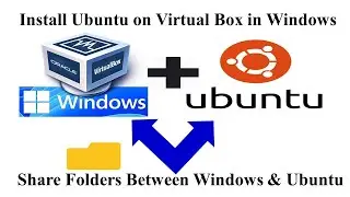 (1) Install Ubuntu on Virtual Box in Windows (2) Share Folders Between Windows & Ubuntu