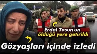 Erdal Tosun’un Öldüğü Yerde Keşif Yapıldı