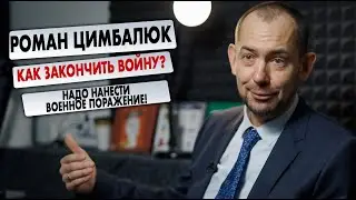 Роман Цимбалюк - Как закончить войну? Надо нанести военное поражение!