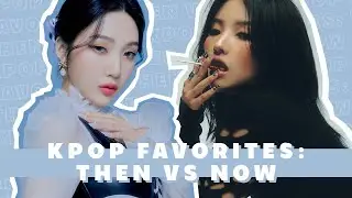 My kpop favorites: Then vs now