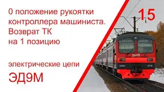 15. Эл. цепи электропоезда ЭД9М при положении 0 рукоятки КМ. Возврат ТК на 1 позицию