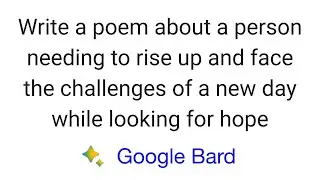 Google Bard Write a Poem about a Person needing to Rise Up and Face the Challenges of a New Day