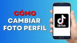 Cómo Cambiar tu Foto de Perfil en TikTok 2023