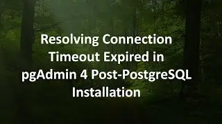 Resolving Connection Timeout Expired in pgAdmin 4 Post-PostgreSQL Installation
