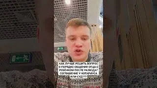 КАК ЛУЧШЕ РЕШИТЬ ВОПРОС О ПОРЯДКЕ ОБЩЕНИЯ ОТЦА С РЕБЁНКОМ ПОСЛЕ РАЗВОДА? #развод#дети#суд#семья