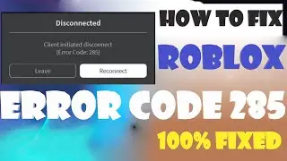 Roblox error code 285 - client initiated disconnect (2023)