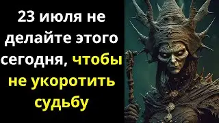 23 июля 2023 года  не делайте этого сегодня, чтобы не укоротить судьбу  Народные приметы, что можно