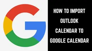 How to Import Outlook Calendar to Google Calendar