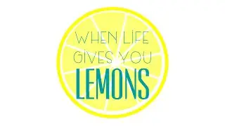 When Life Gives You Lemons