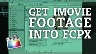 Final Cut Pro X: Get iMovie Footage into Final Cut Pro X