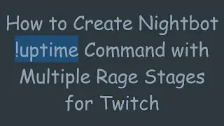 How to Create Nightbot !uptime Command with Multiple Rage Stages for Twitch