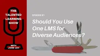Should Businesses Use One LMS for Training Diverse Audiences? - Talented Learning Show Podcast 81