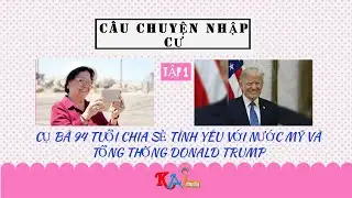 CỤ BÀ 94 TUỔI NÓI VỀ NƯỚC MỸ VÀ TỔNG THỐNG DONALD TRUMP | CÂU CHUYỆN NHẬP CƯ | TẬP 1 | KAI MEDIA |