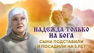 Сына подставили и посадили на 5 лет. Надежда только на Бога.