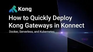 How to Quickly Deploy Kong Gateways in Konnect Docker, Serverless, and Kubernetes