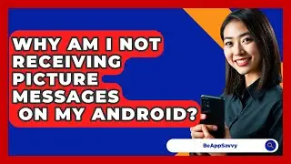 Why Am I Not Receiving Picture Messages
  On My Android? - Be App Savvy