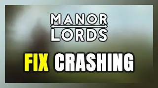 How to FIX Manor Lords Crashing