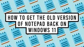 How to Get the Old Version of Notepad Back on Windows 11