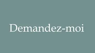 How to Pronounce ''Demandez-moi'' (Ask me) Correctly in French