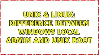 Unix & Linux: difference between windows local admin and unix root (2 Solutions!!)