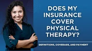 Does My Insurance Cover Physical Therapy? Definitions, Coverage and Payment