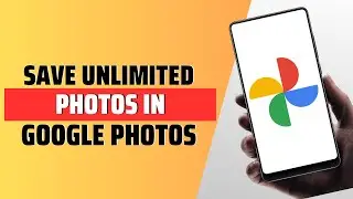 How To Save Unlimited Photos In Google Photos - Full Guide