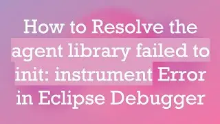 How to Resolve the agent library failed to init: instrument Error in Eclipse Debugger