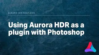 Aurora HDR – Using Aurora HDR as a Plugin with Photoshop