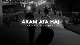 Aram Aata Hai (Perfectly Slowed) | Azaan Sami Khan |