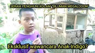 EKSKLUSIF??Wawancara anak indigo,seram ada siluman penghuni kolam