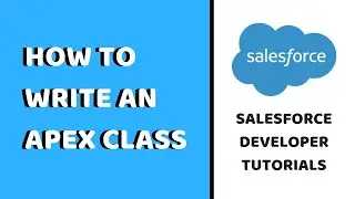 How to Write An Apex Class | Salesforce Developer Tutorials