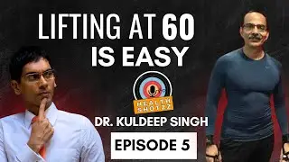 Lifting at 60 is easy : Dr Kuldeep Singh - EP 5  Health Shotzz